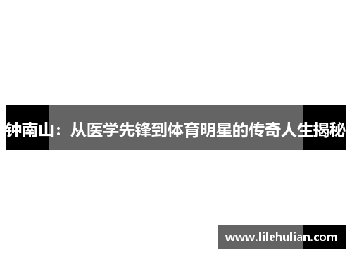 钟南山：从医学先锋到体育明星的传奇人生揭秘