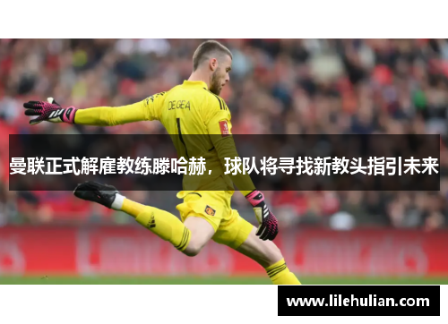 曼联正式解雇教练滕哈赫，球队将寻找新教头指引未来